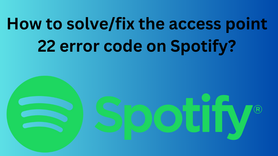 How to solvefix the access point 22 error code on Spotify